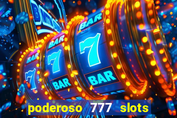 poderoso 777 slots paga mesmo